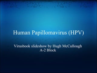 Human Papillomavirus (HPV) Virusbook slideshow by Hugh McCullough A-2 Block 