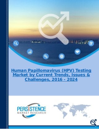 Human Papillomavirus (HPV) Testing
Market by Current Trends, Issues &
Challenges, 2016 - 2024
 
