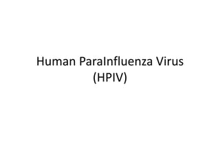 Human ParaInfluenza Virus
(HPIV)
 