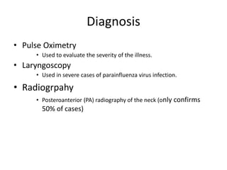 Diagnosis
• Pulse Oximetry
• Used to evaluate the severity of the illness.
• Laryngoscopy
• Used in severe cases of parain...