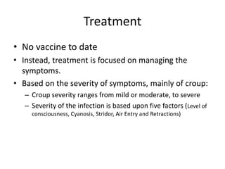 Treatment
• No vaccine to date
• Instead, treatment is focused on managing the
symptoms.
• Based on the severity of sympto...