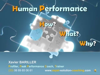 Human Performance

                     How?
                                    What?
                                                  Why?

Xavier BARILLER
Profiler, Peak Performance Coach, Trainer
(33) 06 89 85 06 61        www.expat-solution-coaching.com
 