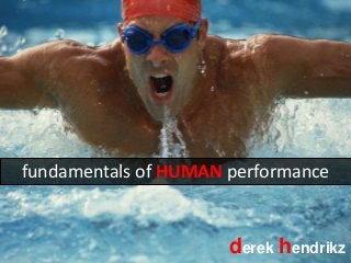 fundamentals of HUMAN performance
derek hendrikz
 