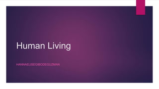 Human Living
HANNAELISEGIBODEGUZMAN
 