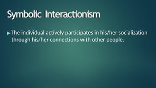 Symbolic Interactionism
▶The individual actively participates in his/her socialization
through his/her connections with other people.
 