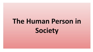 The Human Person in
Society
 