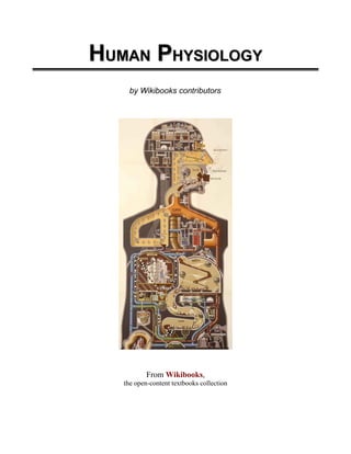 H
HUMAN
UMAN P
PHYSIOLOGY
HYSIOLOGY
by Wikibooks contributors
From Wikibooks,
the open-content textbooks collection
 