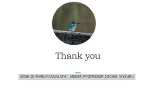 Thank you
MIDHUN THIRUMANGALATH | ASSIST. PROFESSOR |@CIHS MYSURU
 
