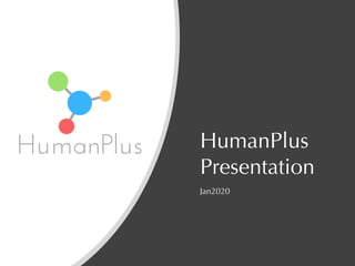 HumanPlus
Presentation
Jan2020
 