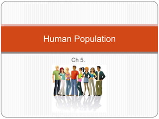 Human Population

      Ch 5.
 