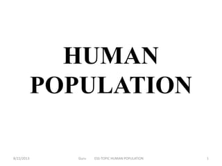 HUMAN
POPULATION
8/22/2013

Guru

ESS-TOPIC HUMAN POPULATION

1

 