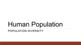 Human Population
POPULATION DIVERSITY
 