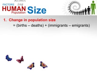 1. Change in population size
= (births – deaths) + (immigrants – emigrants)
Affect
ing
Population SizeHUMAN
FACTORS
 