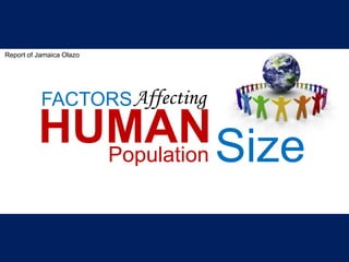 Affecting
Population SizeHUMAN
FACTORS
Report of Jamaica Olazo
 