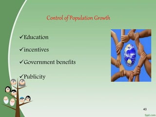 Education
incentives
Government benefits
Publicity
40
Control of Population Growth
 
