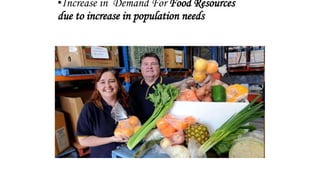 •Increase in Demand For Food Resources
due to increase in population needs
 