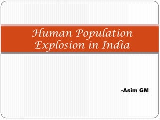 Human Population
Explosion in India



                -Asim GM
 