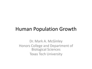 Human Population Growth

       Dr. Mark A. McGinley
 Honors College and Department of
        Biological Sciences
       Texas Tech University
 