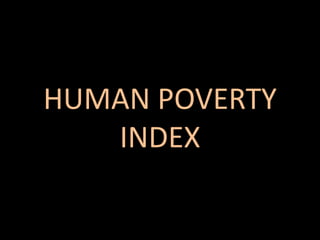 HUMAN POVERTY
INDEX
 