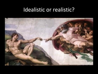 Idealistic or realistic?
 
