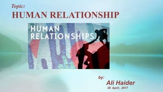 by:
Ali Haider
26 April , 2017
Topic:
HUMAN RELATIONSHIP
 