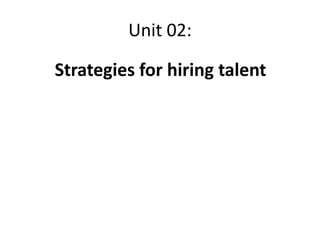 Unit 02:
Strategies for hiring talent
 