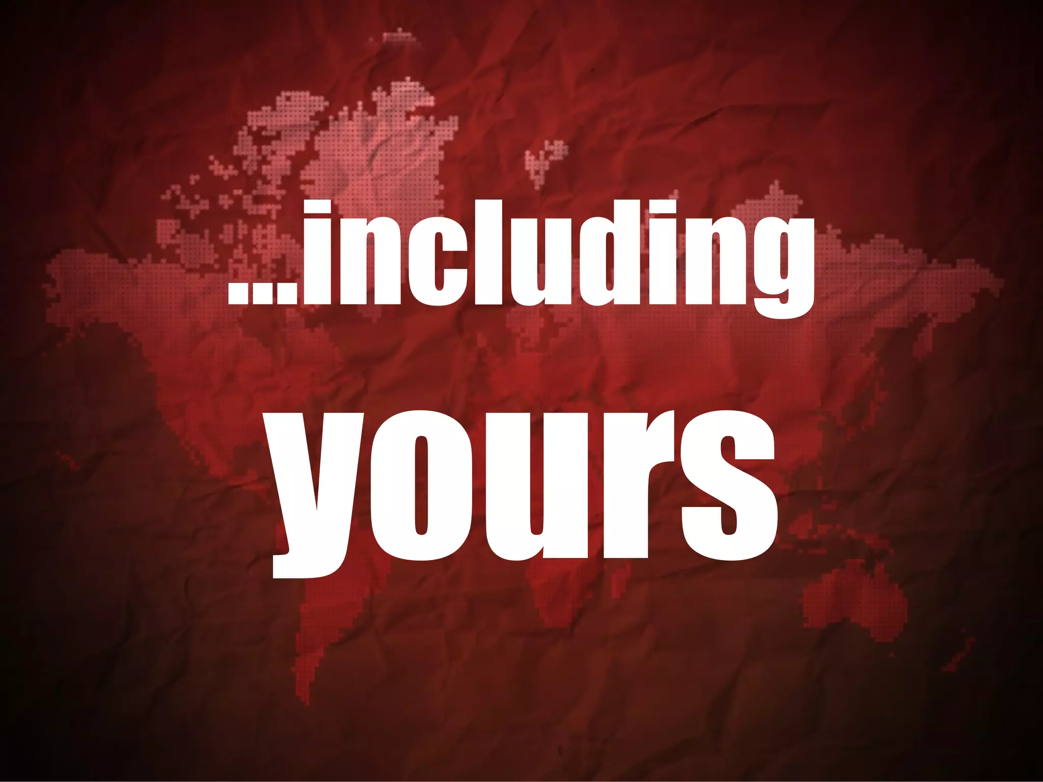 … including  yours 