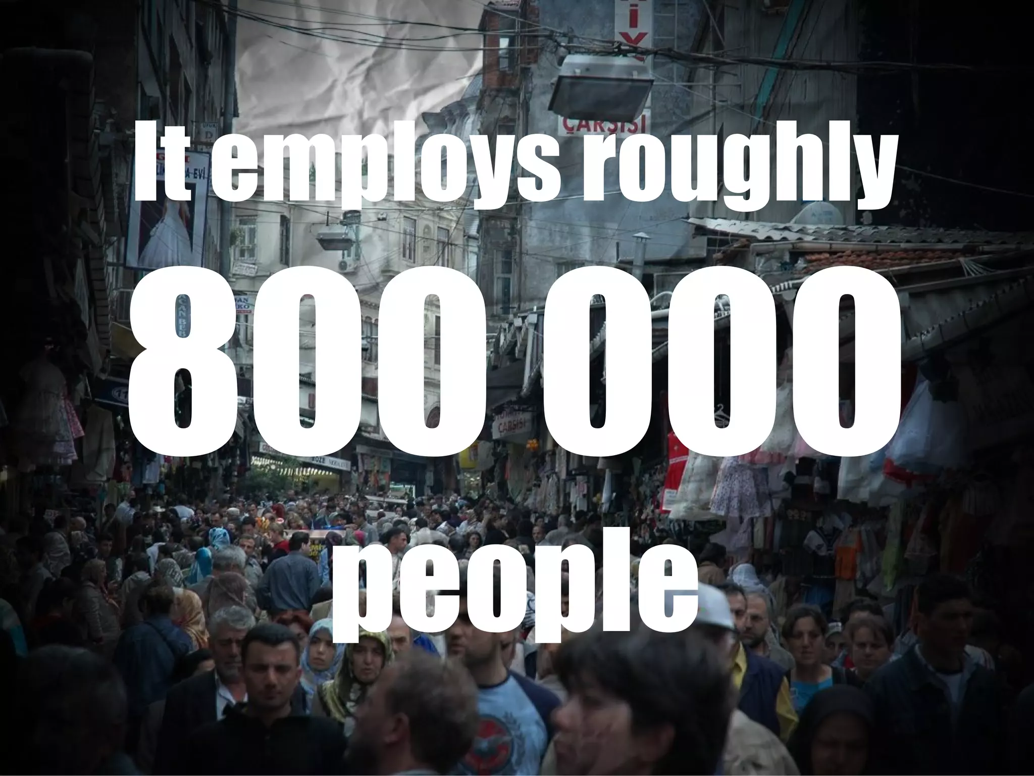 It employs roughly 800 000 people 