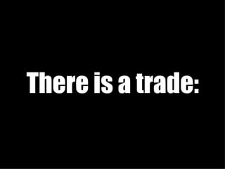 There is a trade: 