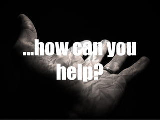 … how can you help? 
