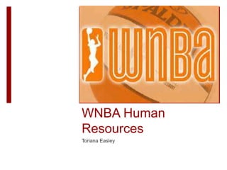 WNBA Human
Resources
Toriana Easley
 