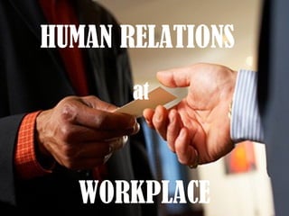 HUMAN RELATIONS
at
WORKPLACE
 