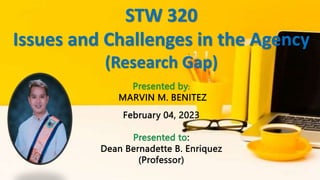 STW 320
Issues and Challenges in the Agency
(Research Gap)
 