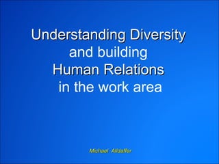 Understanding Diversity  and building  Human Relations  in the work area Michael  Alldaffer 