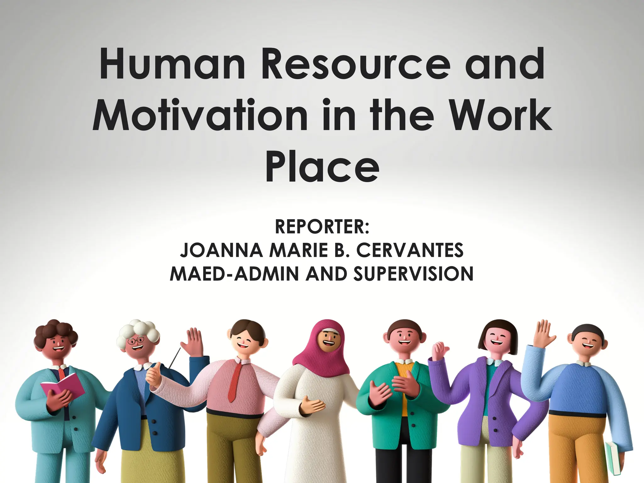 Human Resource and
Motivation in the Work
Place
REPORTER:
JOANNA MARIE B. CERVANTES
MAED-ADMIN AND SUPERVISION
 