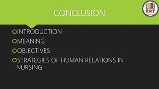 CONCLUSION
INTRODUCTION
MEANING
OBJECTIVES
STRATEGIES OF HUMAN RELATIONS IN
NURSING
 