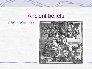 Ancient beliefs
Wak Wak tree
 