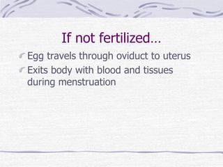 If not fertilized…
Egg travels through oviduct to uterus
Exits body with blood and tissues
during menstruation
 