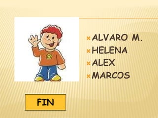 ALVARO M.
HELENA
ALEX
MARCOS
FIN
 