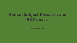 Human Subject Research and
IRB Process.
Kelvin Qihindas 2018
 