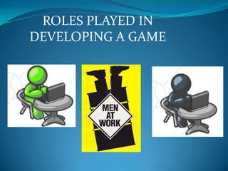 ROLES PLAYED IN DEVELOPING A GAME 