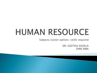 Subjects/career options /skills required
DR. GEETIKA SHUKLA
DIMS MBA
 