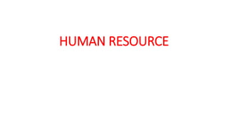 HUMAN RESOURCE
 
