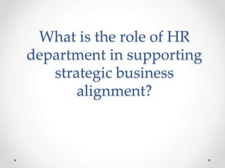 What is the role of HR
department in supporting
   strategic business
       alignment?
 