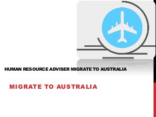 HUMAN RESOURCE ADVISER MIGRATE TO AUSTRALIA

MIGRATE TO AUSTRALIA

 
