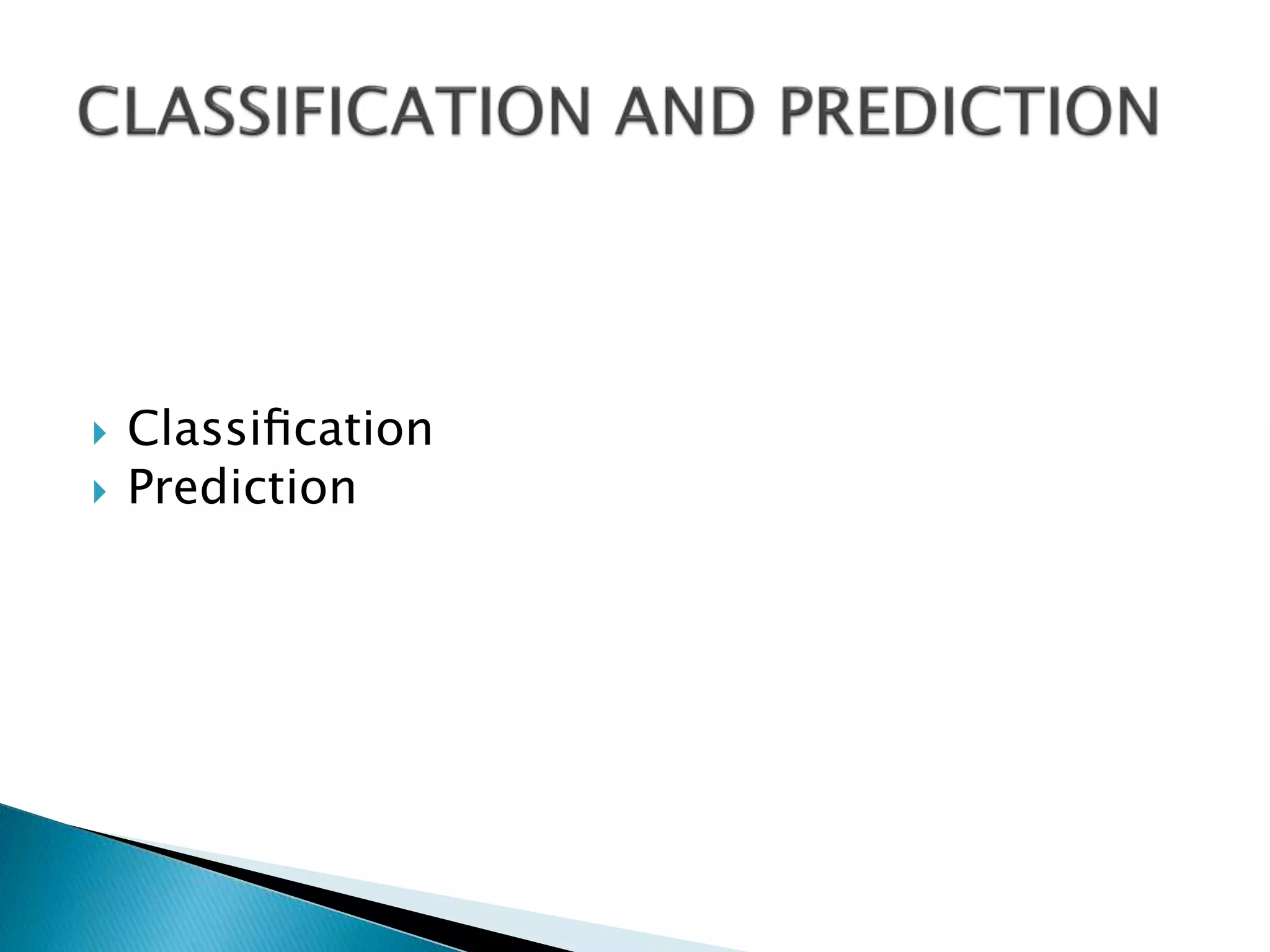  Classiﬁcation
 Prediction
 