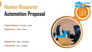 Human Resource
Automation Proposal
Delivered On – Date _ Submitted
Prepared By – User _ Assigned
Project Proposal – Proposal _ Name
Prepared For – Client _ Name
 