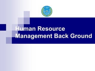 Human Resource
Management Back Ground
 
