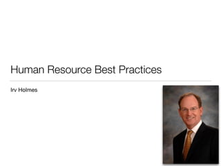 Human Resource Best Practices
Irv Holmes
 