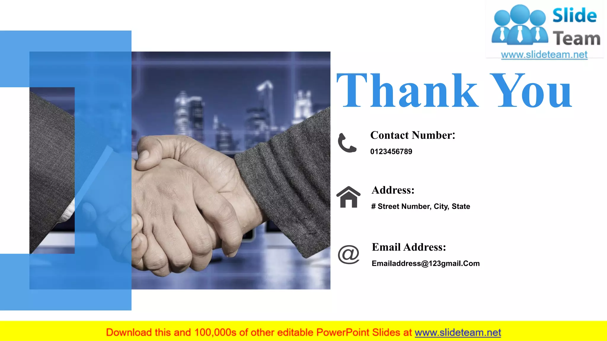 Thank You
Contact Number:
0123456789
Address:
# Street Number, City, State
Email Address:
Emailaddress@123gmail.Com
 